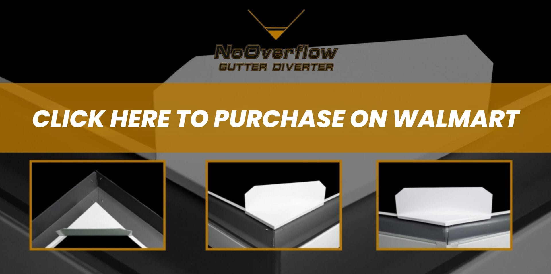 Banner for NoOverflow Gutter Diverter with three product images and text stating "Click here to purchase on Walmart. Banner for NoOverflow Gutter Diverter with three product images and text stating "Click here to purchase on Walmart.